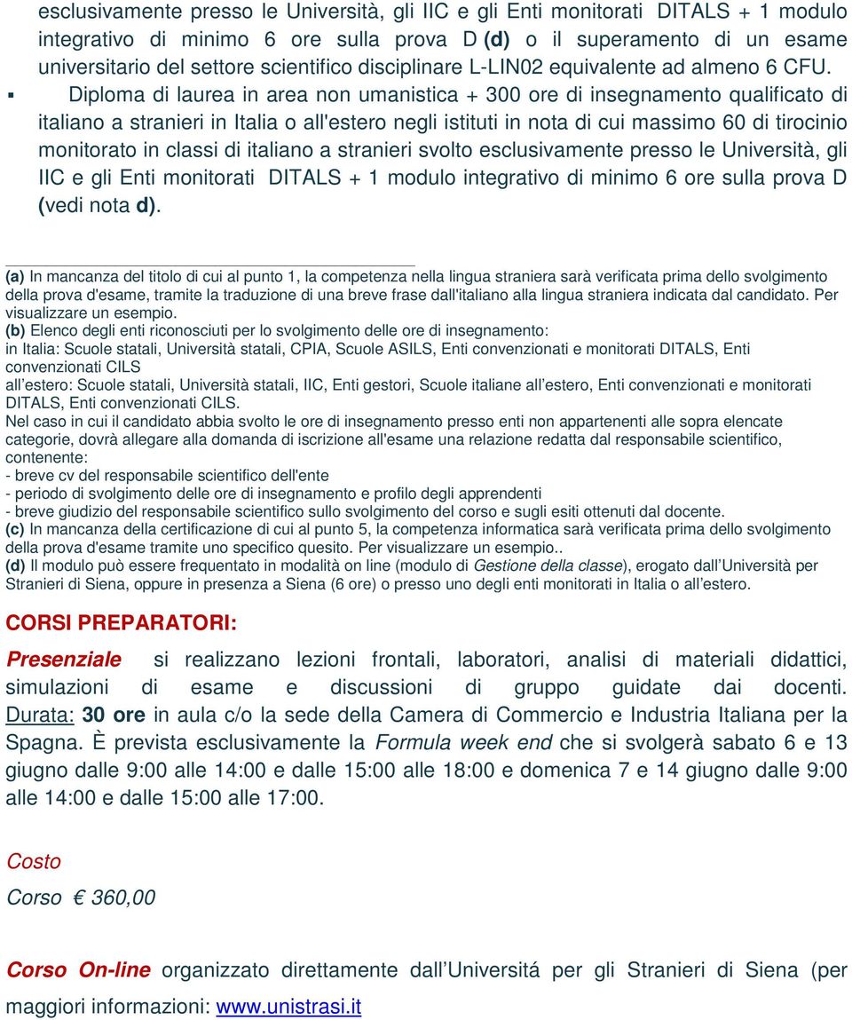 Diploma di laurea in area non umanistica + 300 ore di insegnamento qualificato di italiano a stranieri in Italia o all'estero negli istituti in nota di cui massimo 60 di tirocinio monitorato in