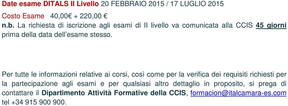 Per tutte le informazioni relative ai corsi, così come per la verifica dei requisiti richiesti per la partecipazione agli esami