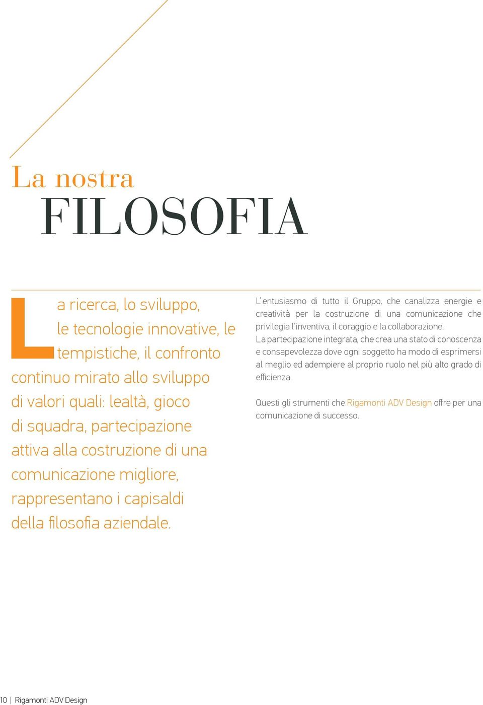 L entusiasmo di tutto il Gruppo, che canalizza energie e creatività per la costruzione di una comunicazione che privilegia l inventiva, il coraggio e la collaborazione.