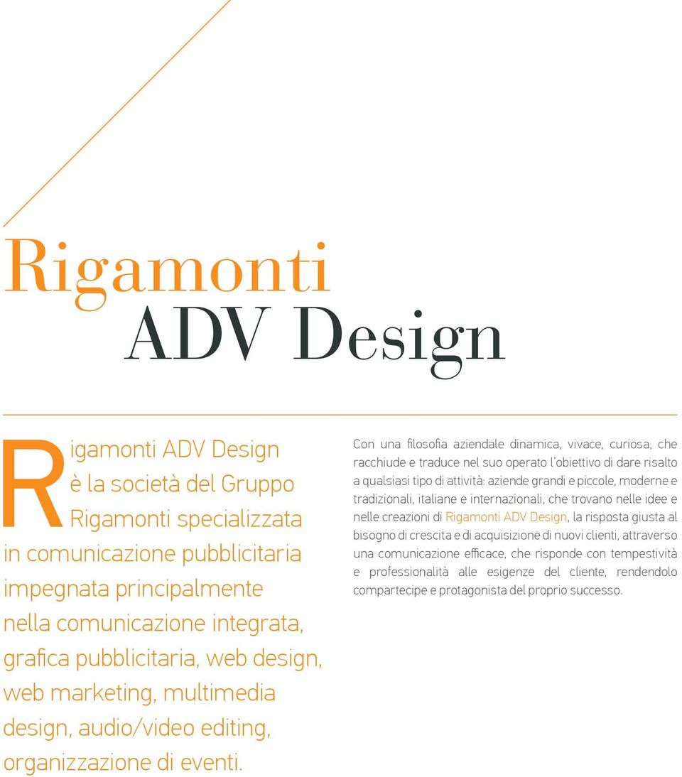 Con una filosofia aziendale dinamica, vivace, curiosa, che racchiude e traduce nel suo operato l obiettivo di dare risalto a qualsiasi tipo di attività: aziende grandi e piccole, moderne e