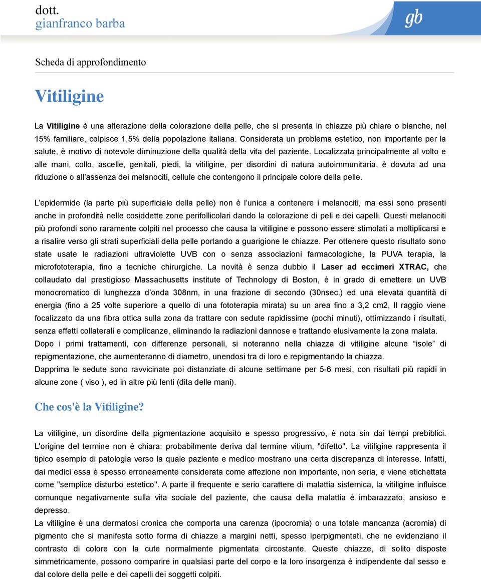 Localizzata principalmente al volto e alle mani, collo, ascelle, genitali, piedi, la vitiligine, per disordini di natura autoimmunitaria, è dovuta ad una riduzione o all assenza dei melanociti,