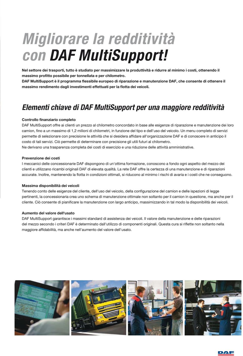 DAF MultiSupport è il programma flessibile europeo di riparazione e manutenzione DAF, che consente di ottenere il massimo rendimento dagli investimenti effettuati per la flotta dei veicoli.