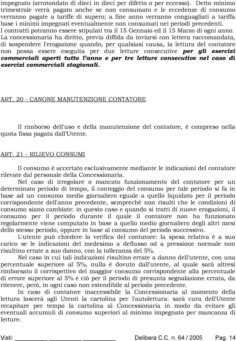 eventualmente non consumati nei periodi precedenti. I contratti potranno essere stipulati tra il 15 Gennaio ed il 15 Marzo di ogni anno.