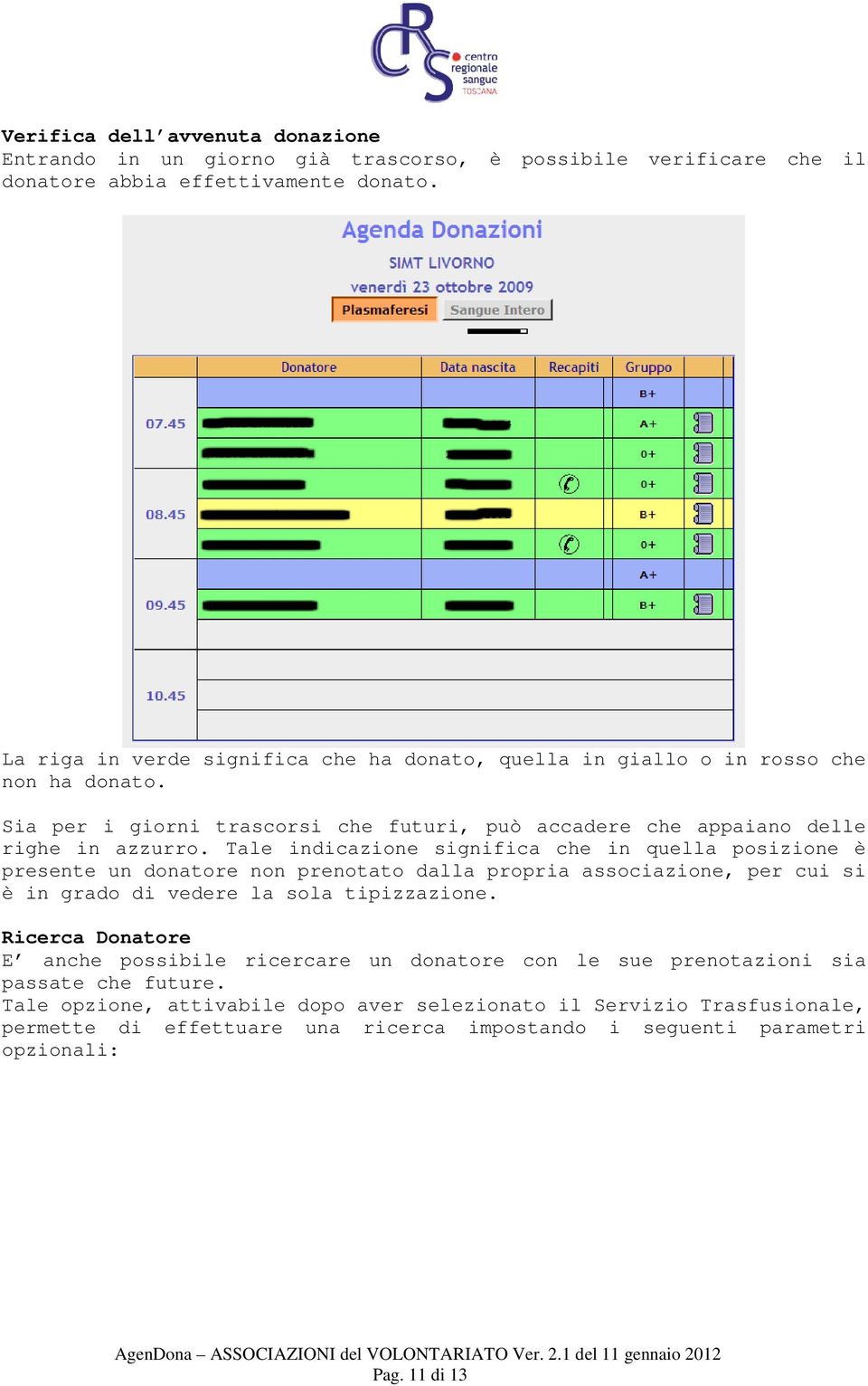 Tale indicazione significa che in quella posizione è presente un donatore non prenotato dalla propria associazione, per cui si è in grado di vedere la sola tipizzazione.