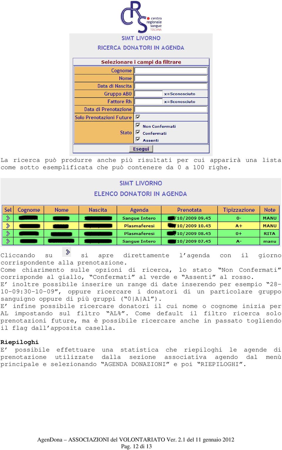 Come chiarimento sulle opzioni di ricerca, lo stato Non Confermati corrisponde al giallo, Confermati al verde e Assenti al rosso.