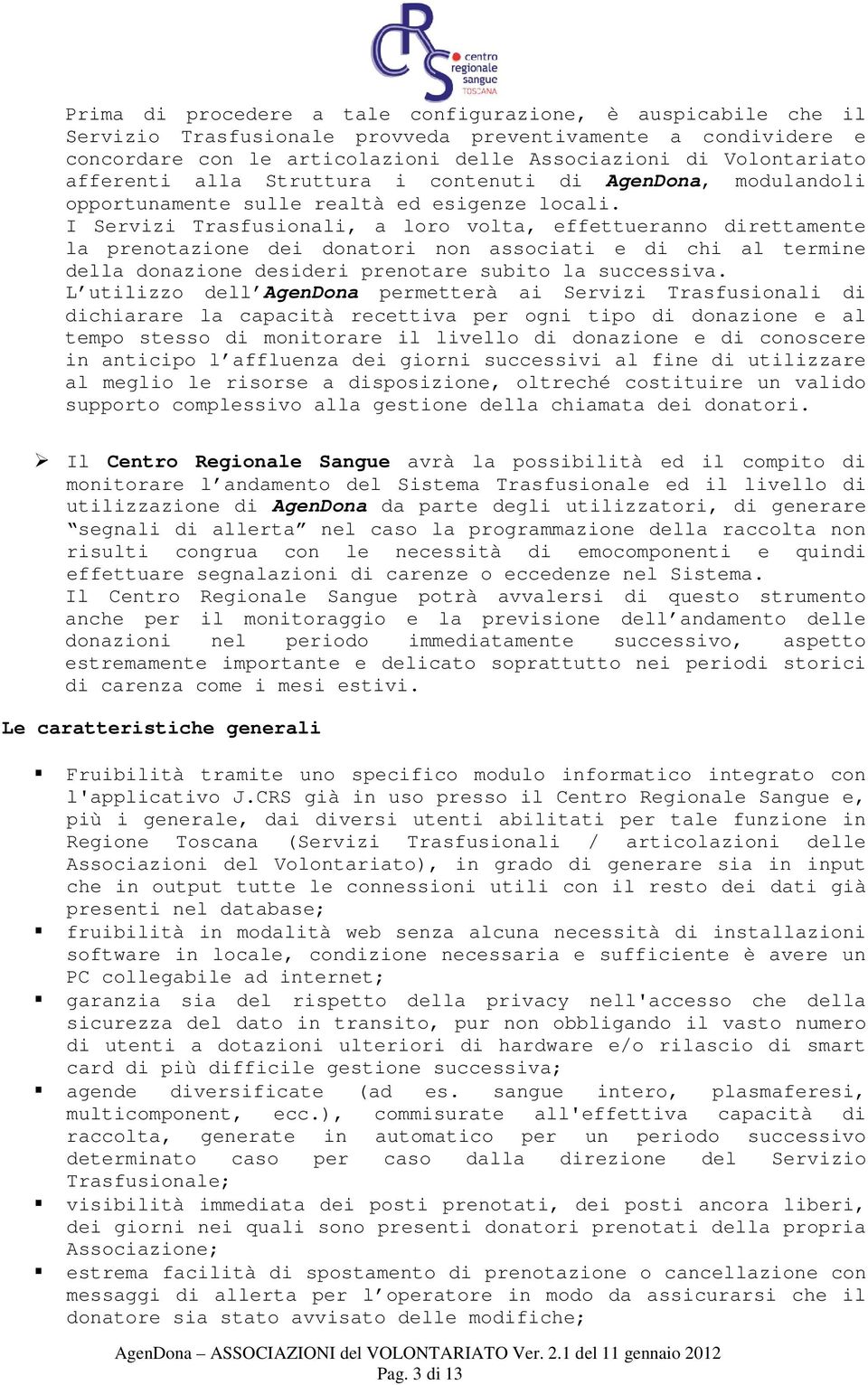 I Servizi Trasfusionali, a loro volta, effettueranno direttamente la prenotazione dei donatori non associati e di chi al termine della donazione desideri prenotare subito la successiva.