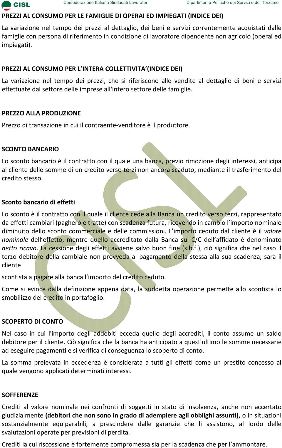 PREZZI AL CONSUMO PER L INTERA COLLETTIVITA (INDICE DEI) La variazione nel tempo dei prezzi, che si riferiscono alle vendite al dettaglio di beni e servizi effettuate dal settore delle imprese