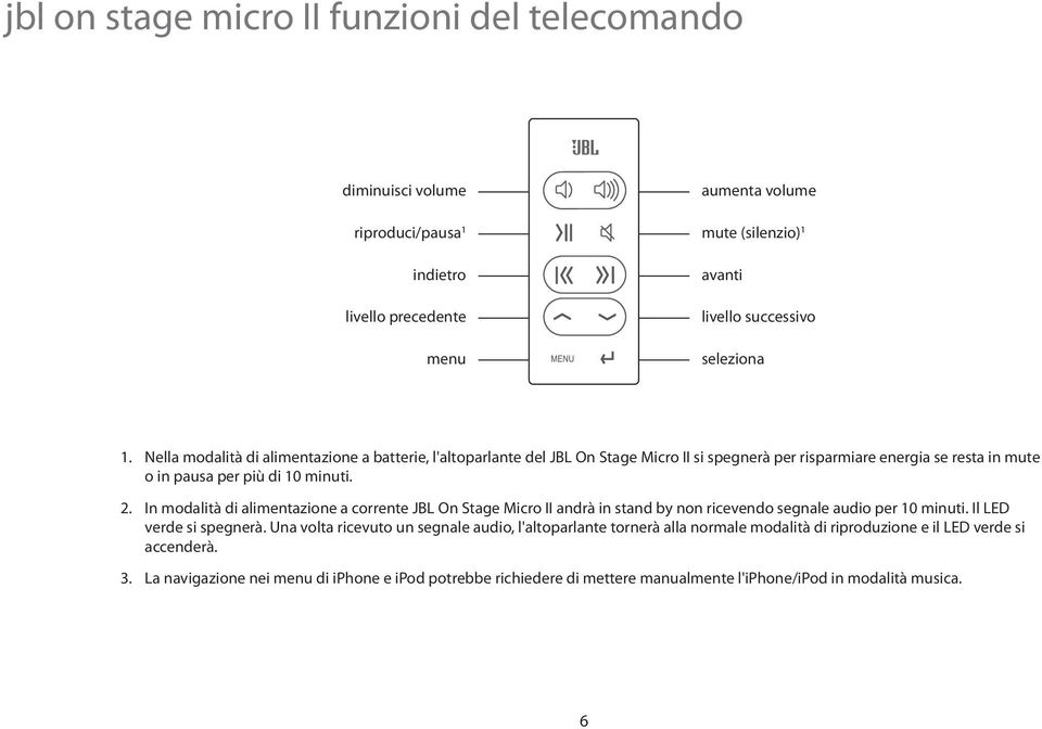 In modalità di alimentazione a corrente JBL On Stage Micro II andrà in stand by non ricevendo segnale audio per 10 minuti. Il LED verde si spegnerà.