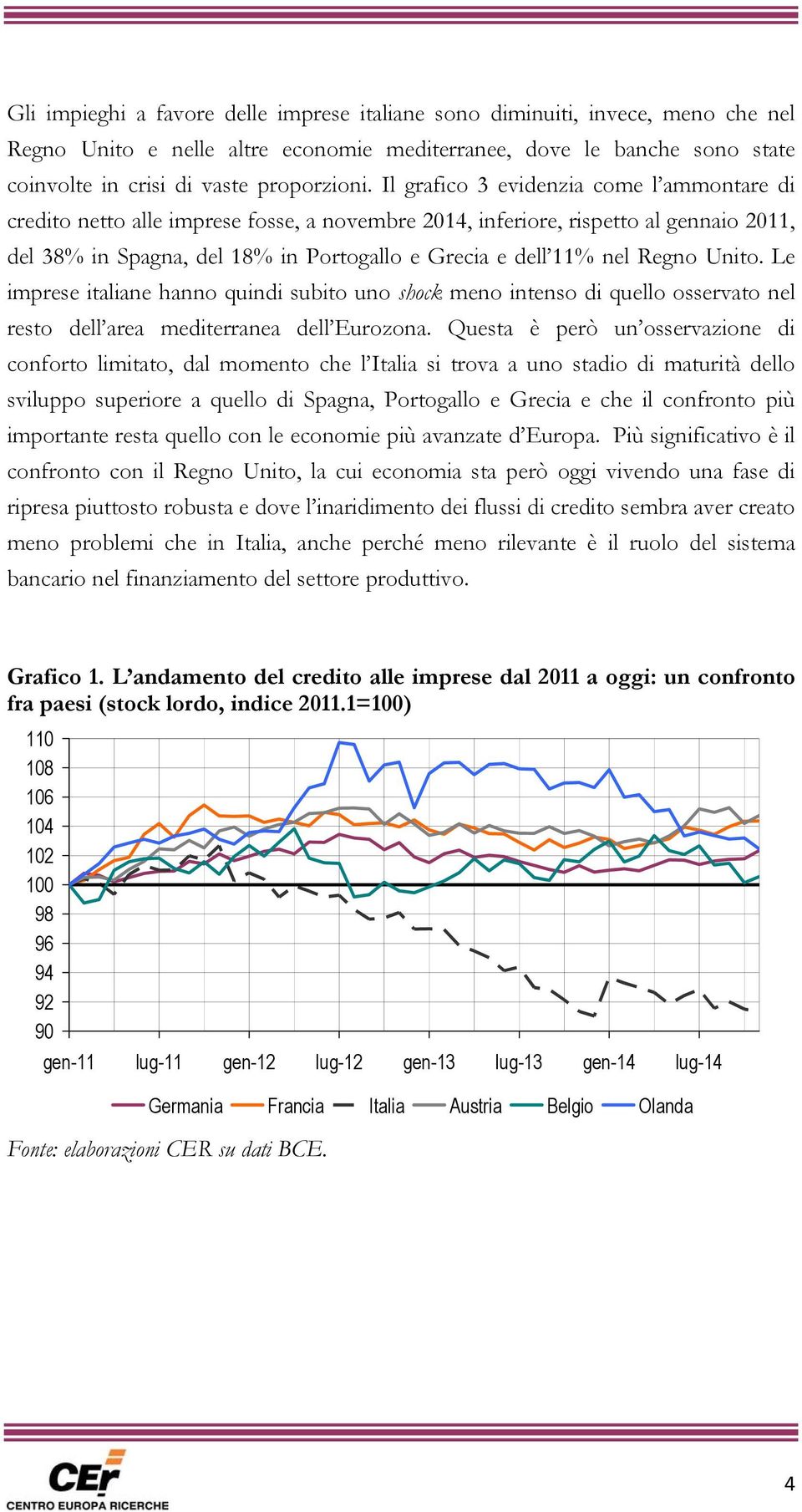 Regno Unito. Le imprese italiane hanno quindi subito uno shock meno intenso di quello osservato nel resto dell area mediterranea dell Eurozona.