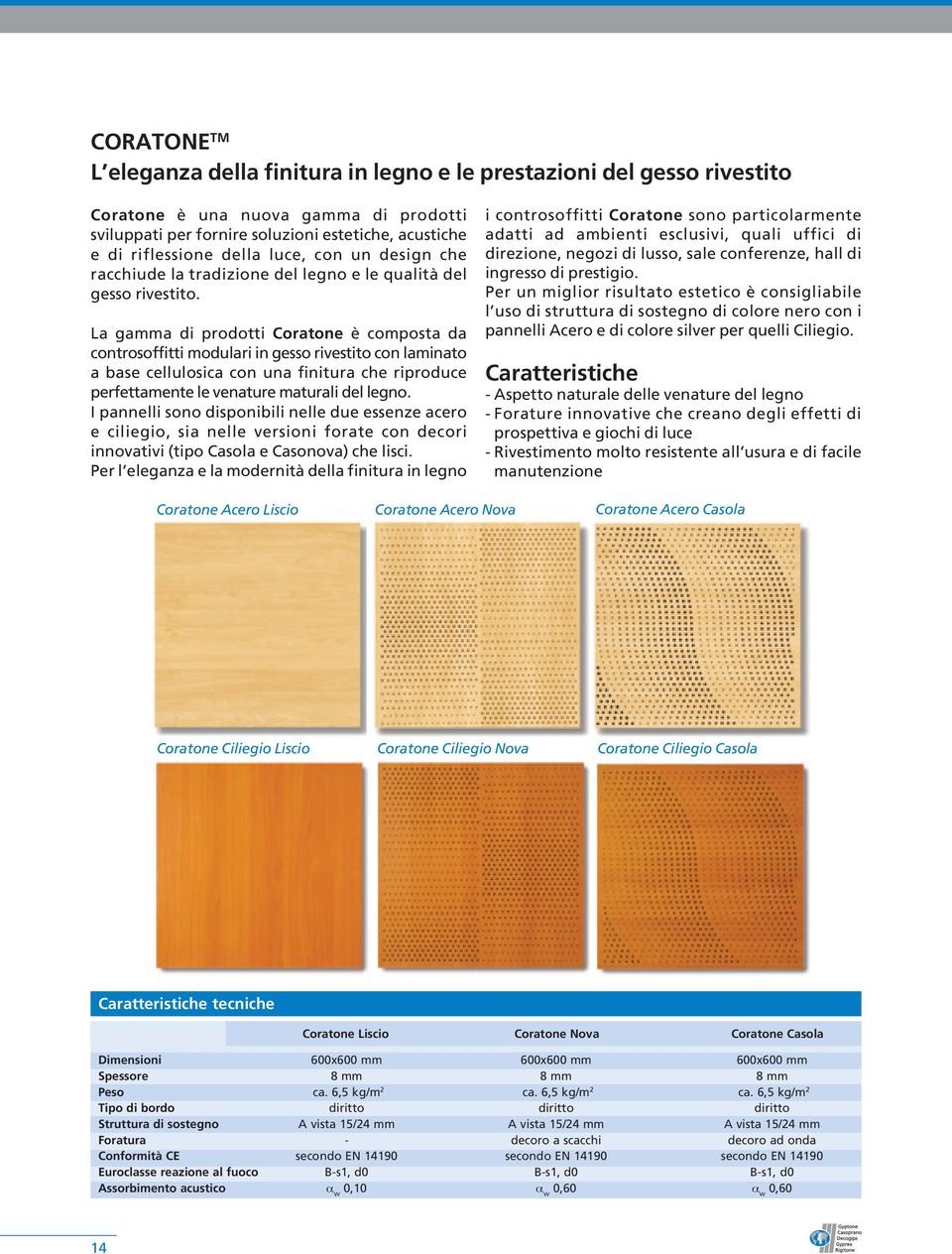 La gamma di prodotti Coratone è composta da controsoffitti modulari in gesso rivestito con laminato a base cellulosica con una finitura che riproduce perfettamente le venature maturali del legno.