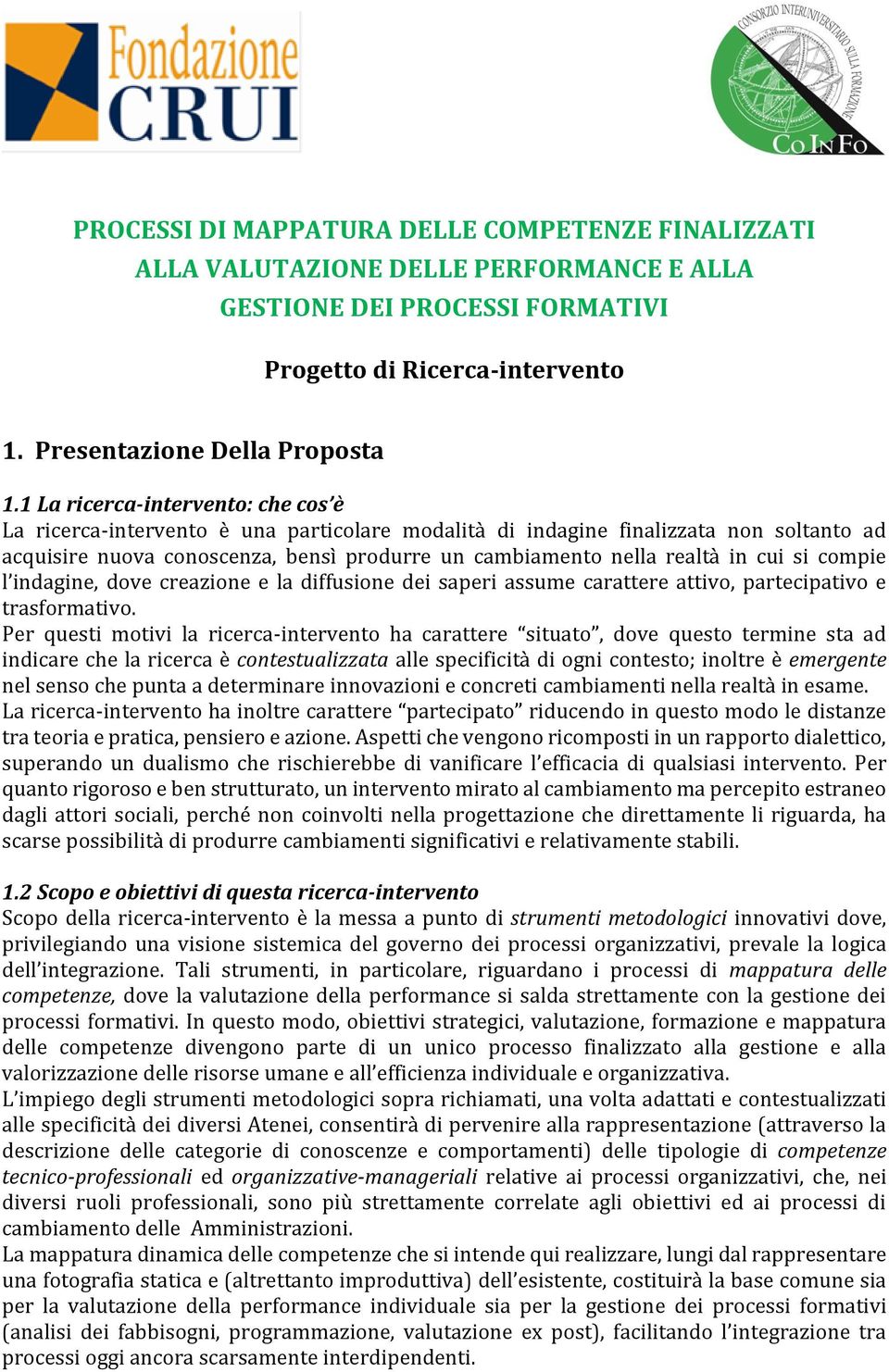 cui si compie l indagine, dove creazione e la diffusione dei saperi assume carattere attivo, partecipativo e trasformativo.