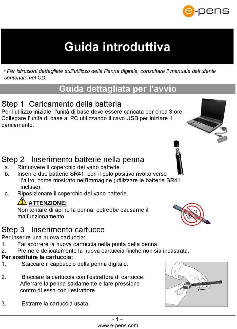 Collegare l unità di base al PC utilizzando il cavo USB per iniziare il caricamento. Step 2 Inserimento batterie nella penna a. Rimuovere il coperchio del vano batterie. b. Inserire due batterie SR41, con il polo positivo rivolto verso l altro, come mostrato nell immagine (utilizzare le batterie SR41 incluse).