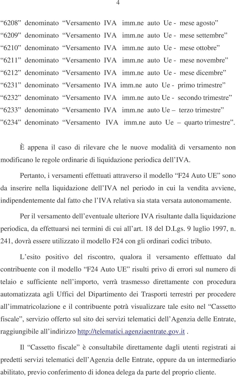 ne auto Ue - primo trimestre 6232 denominato Versamento IVA imm.ne auto Ue - secondo trimestre 6233 denominato Versamento IVA imm.ne auto Ue terzo trimestre 6234 denominato Versamento IVA imm.