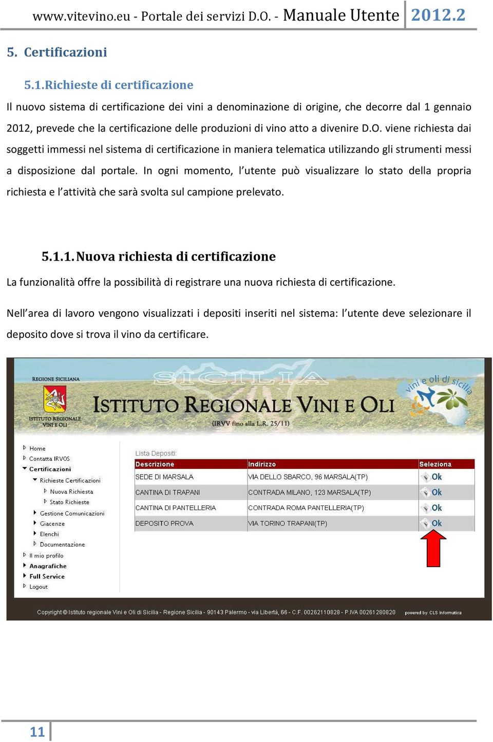 divenire D.O. viene richiesta dai soggetti immessi nel sistema di certificazione in maniera telematica utilizzando gli strumenti messi a disposizione dal portale.