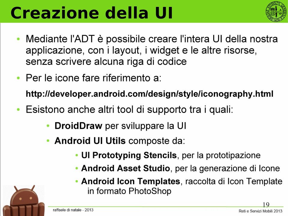 html Esistono anche altri tool di supporto tra i quali: DroidDraw per sviluppare la UI Android UI Utils composte da: UI Prototyping