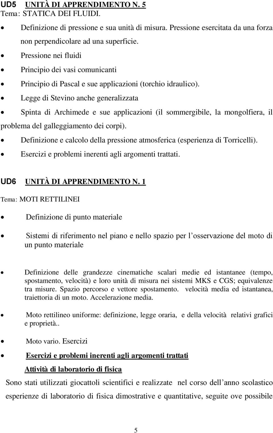 Legge di Stevino anche generalizzata Spinta di Archimede e sue applicazioni (il sommergibile, la mongolfiera, il problema del galleggiamento dei corpi).