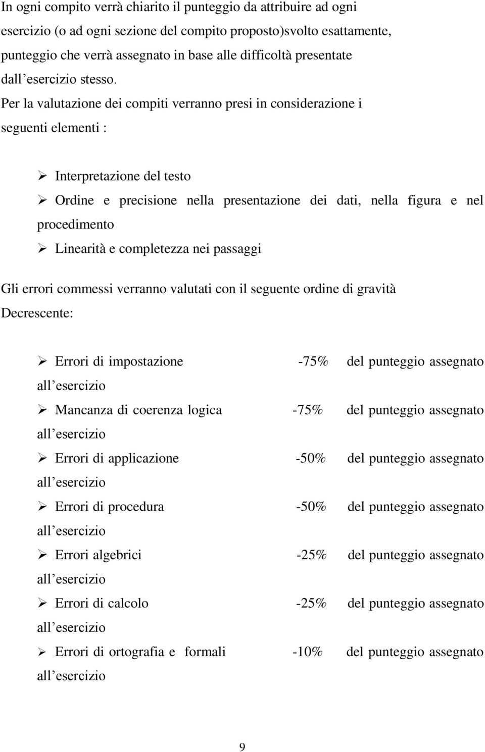 Per la valutazione dei compiti verranno presi in considerazione i seguenti elementi : Interpretazione del testo Ordine e precisione nella presentazione dei dati, nella figura e nel procedimento