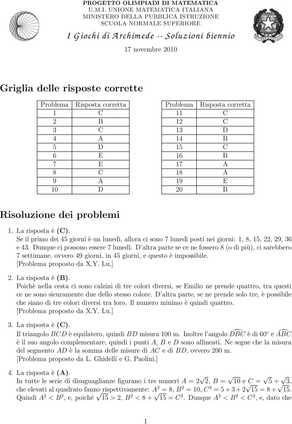Problema Risposta corretta 1 C 2 C 4 A 5 6 E 7 E 8 C 9 A 10 Problema Risposta corretta 11 C 12 C 1 14 15 C 16 17 A 18 A 19 E 20 Risoluzione dei problemi 1. La risposta è (C).