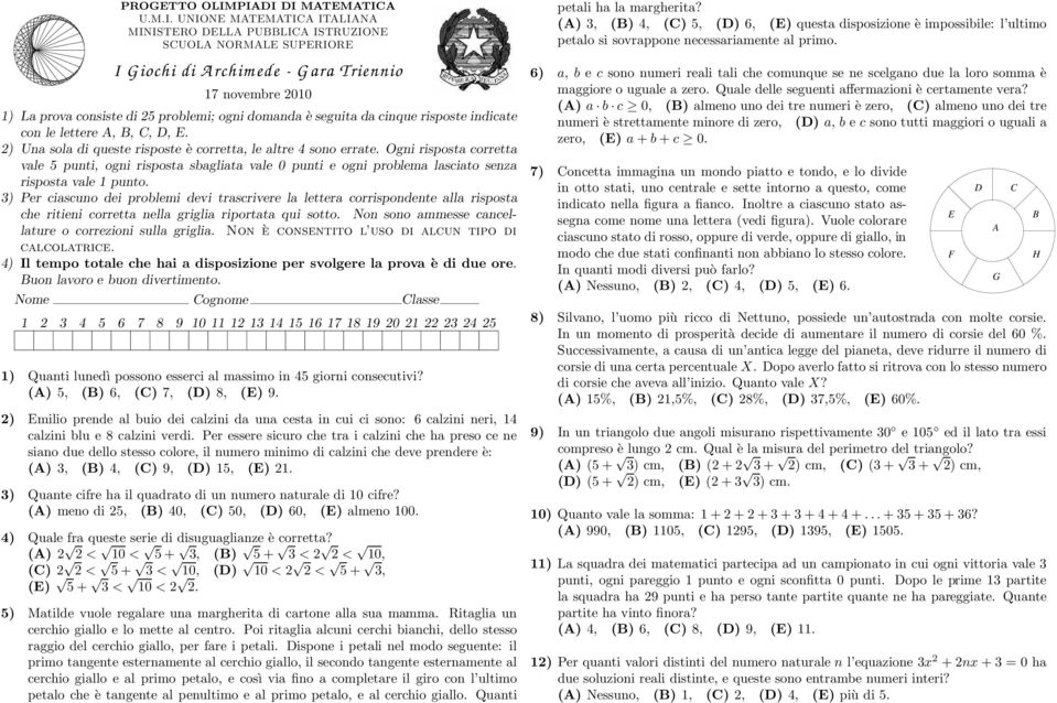 ogni domanda è seguita da cinque risposte indicate con le lettere A,, C,, E. 2) Una sola di queste risposte è corretta, le altre 4 sono errate.