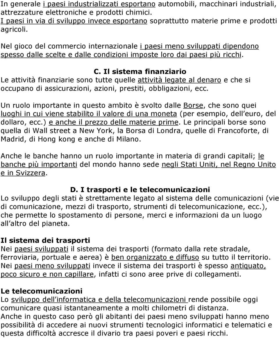 Nel gioco del commercio internazionale i paesi meno sviluppati dipendono spesso dalle scelte e dalle condizioni imposte loro dai paesi più ricchi. C.