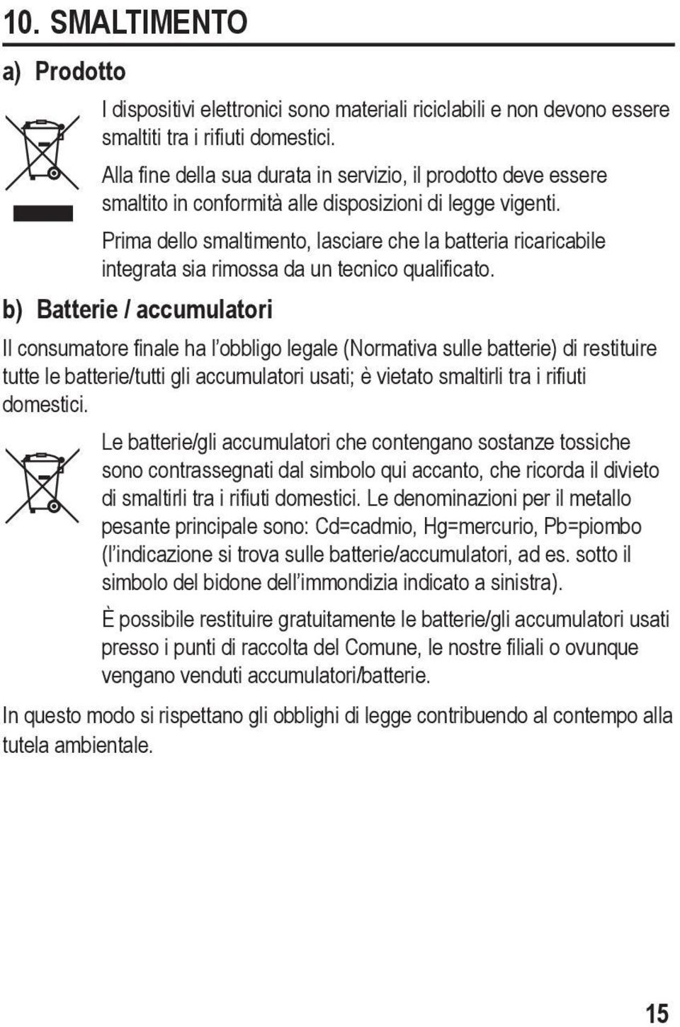 Prima dello smaltimento, lasciare che la batteria ricaricabile integrata sia rimossa da un tecnico qualificato.