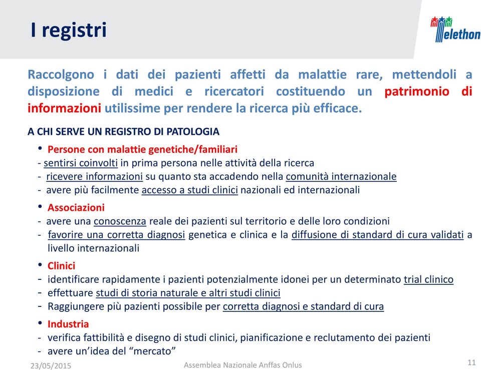 A CHI SERVE UN REGISTRO DI PATOLOGIA Persone con malattie genetiche/familiari - sentirsi coinvolti in prima persona nelle attività della ricerca - ricevere informazioni su quanto sta accadendo nella