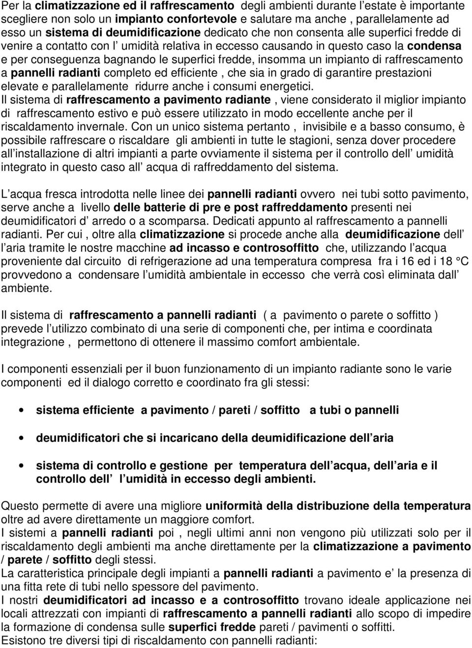 fredde, insomma un impianto di raffrescamento a pannelli radianti completo ed efficiente, che sia in grado di garantire prestazioni elevate e parallelamente ridurre anche i consumi energetici.