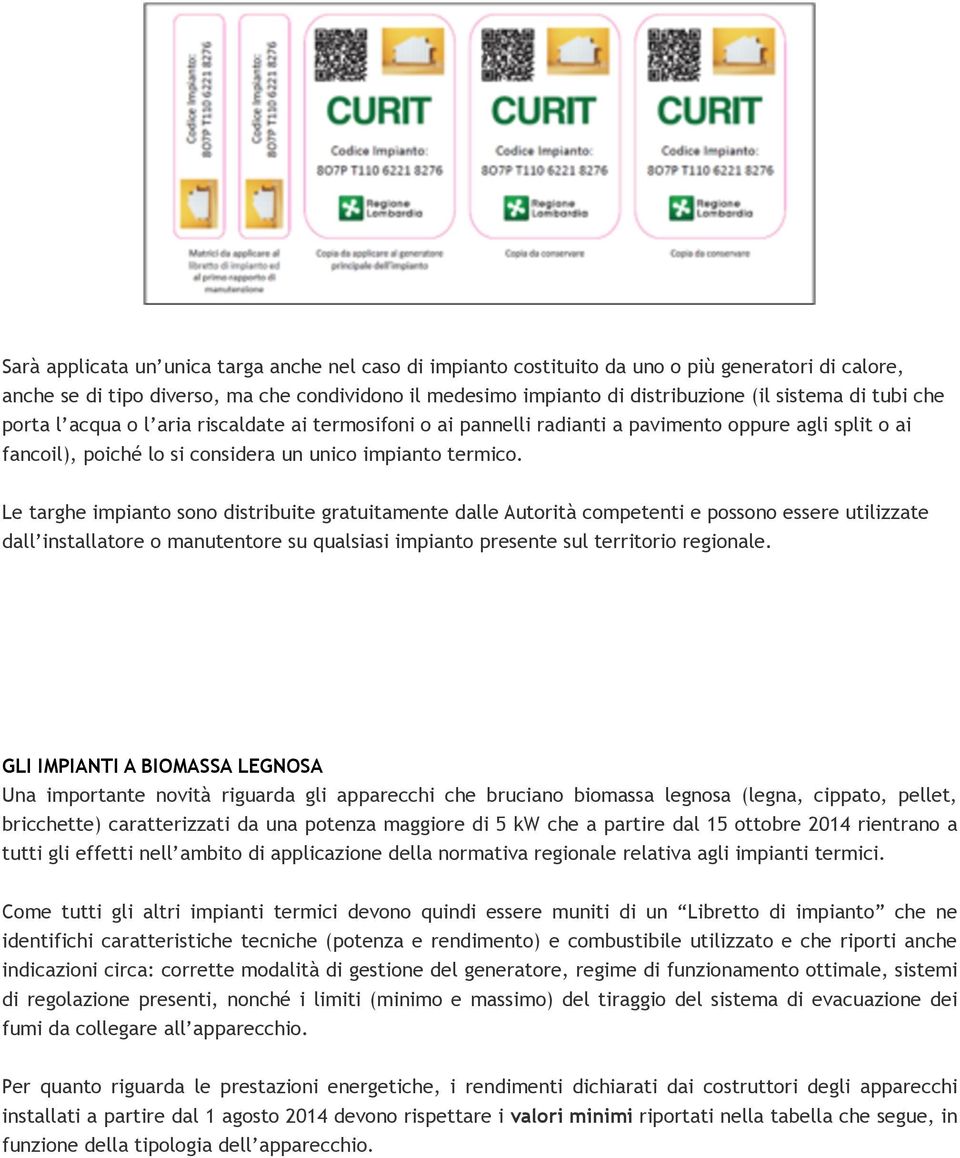 Le targhe impianto sono distribuite gratuitamente dalle Autorità competenti e possono essere utilizzate dall installatore o manutentore su qualsiasi impianto presente sul territorio regionale.