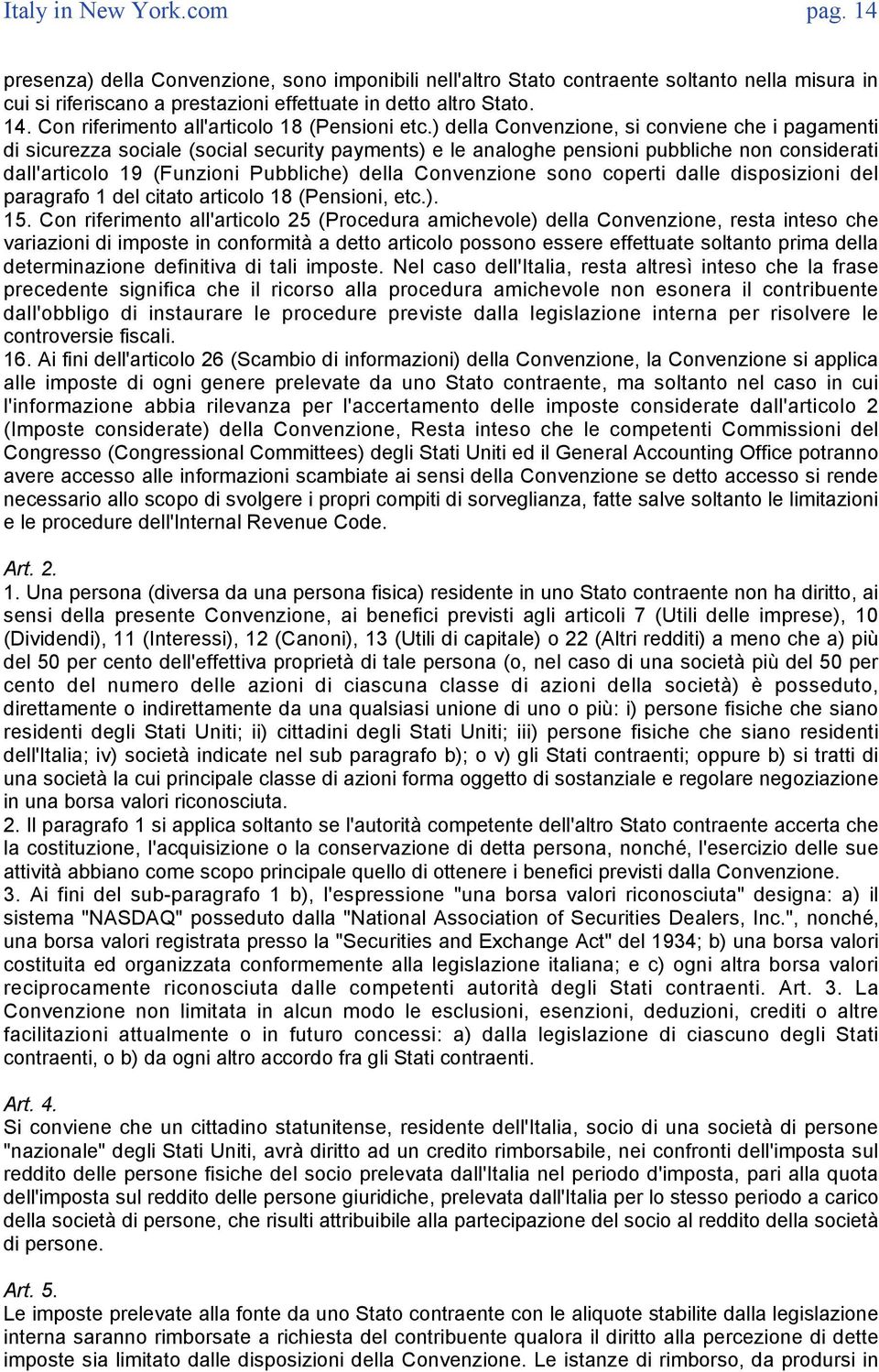 Convenzione sono coperti dalle disposizioni del paragrafo 1 del citato articolo 18 (Pensioni, etc.). 15.