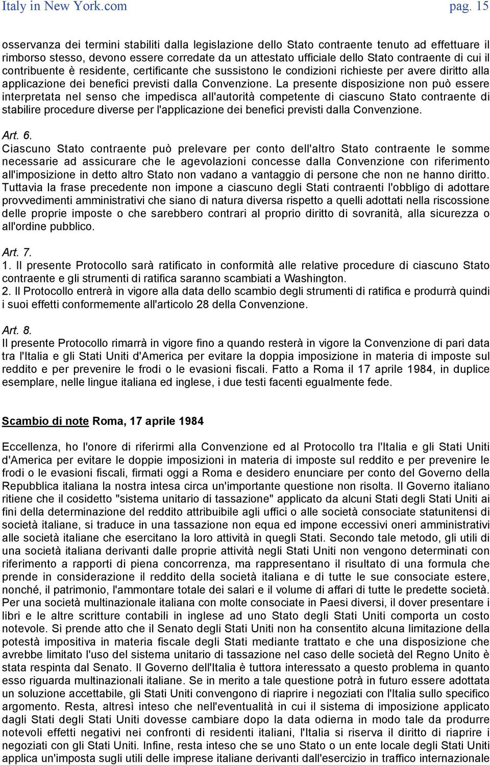 il contribuente è residente, certificante che sussistono le condizioni richieste per avere diritto alla applicazione dei benefici previsti dalla Convenzione.