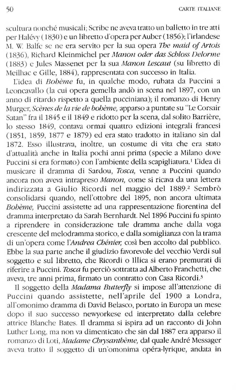 successo in Italia L'idea di Bohème fu, in qualche modo, rubata da Puccini a Leoncavallo (la cui opera gemella andò in scena nel 1897, con un anno di ritardo rispetto a quella pucciniana); il romanzo