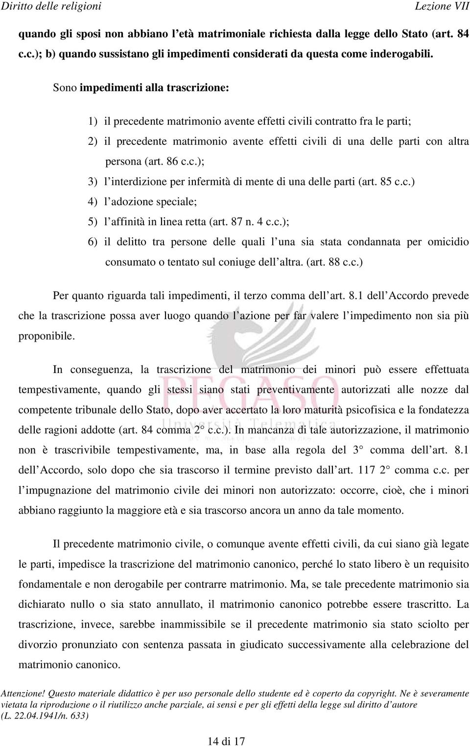 (art. 86 c.c.); 3) l interdizione per infermità di mente di una delle parti (art. 85 c.c.) 4) l adozione speciale; 5) l affinità in linea retta (art. 87 n. 4 c.c.); 6) il delitto tra persone delle quali l una sia stata condannata per omicidio consumato o tentato sul coniuge dell altra.