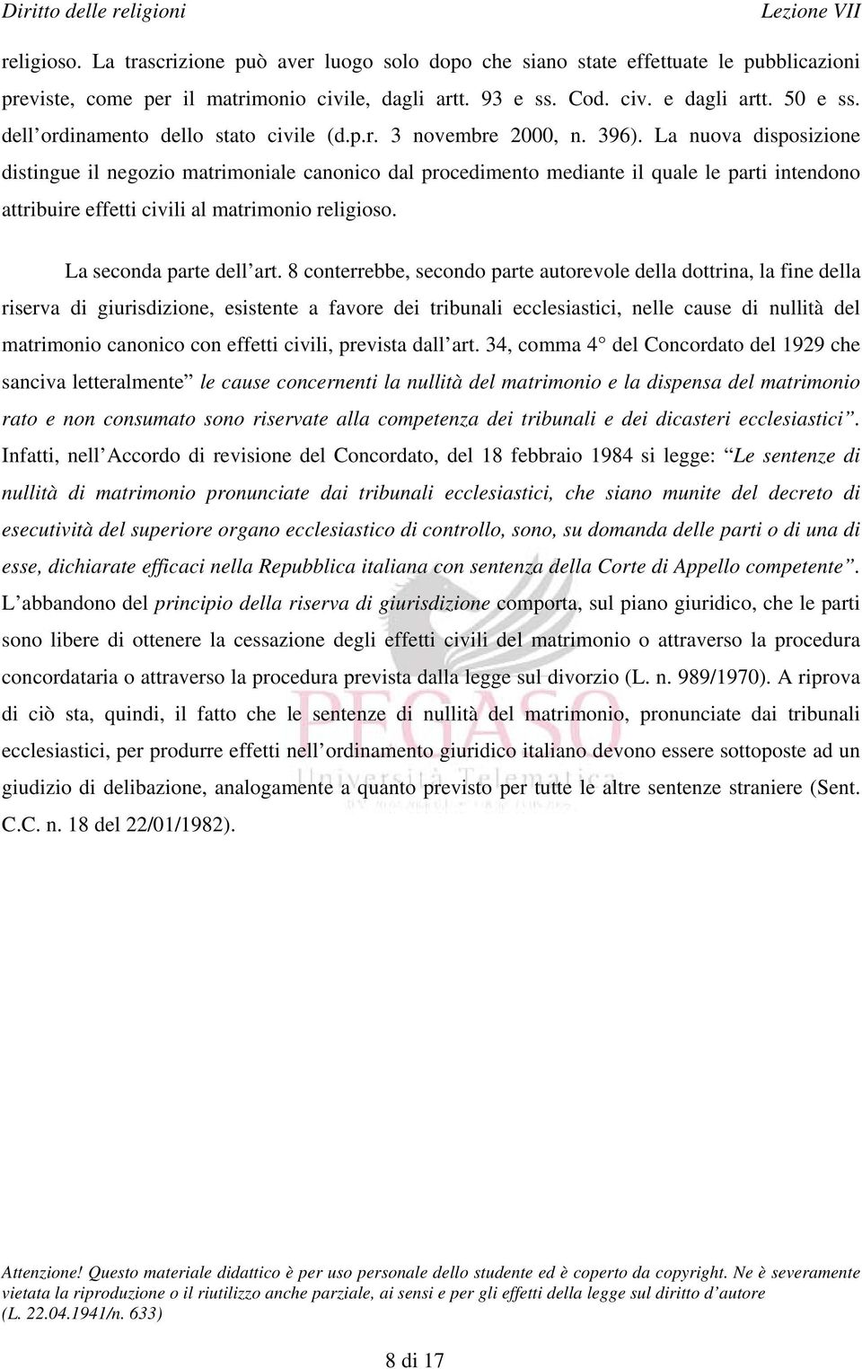 La nuova disposizione distingue il negozio matrimoniale canonico dal procedimento mediante il quale le parti intendono attribuire effetti civili al matrimonio religioso. La seconda parte dell art.