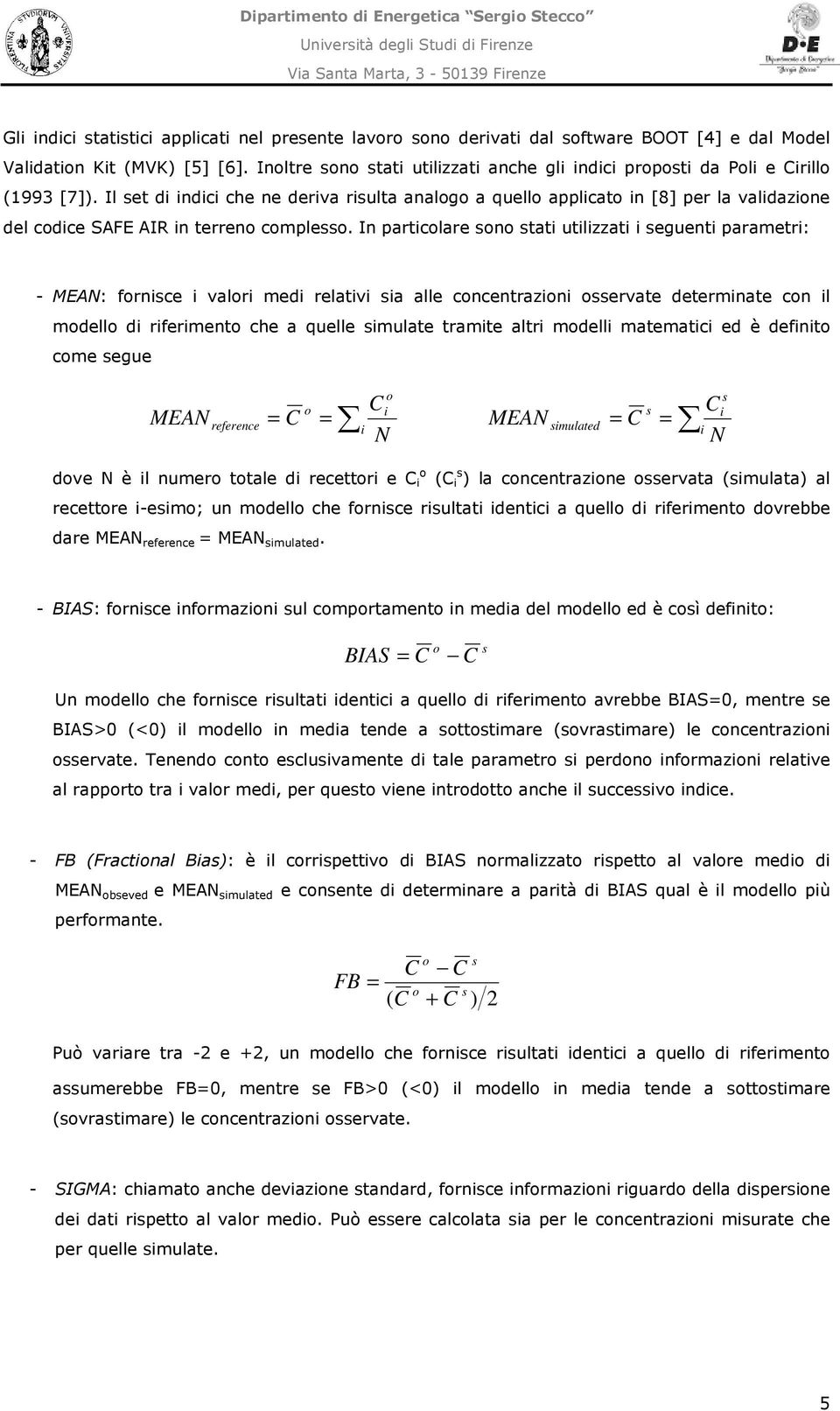 In partcolare sono stat utlzzat seguent parametr: - MEAN: fornsce valor med relatv sa alle concentrazon osservate determnate con l modello d rfermento che a quelle smulate tramte altr modell matematc