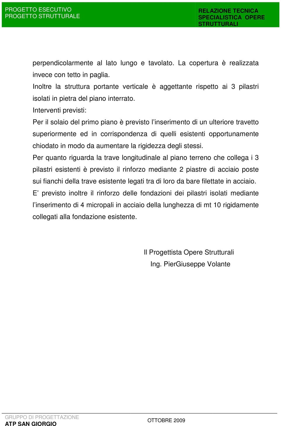 Interventi previsti: Per il solaio del primo piano è previsto l inserimento di un ulteriore travetto superiormente ed in corrispondenza di quelli esistenti opportunamente chiodato in modo da