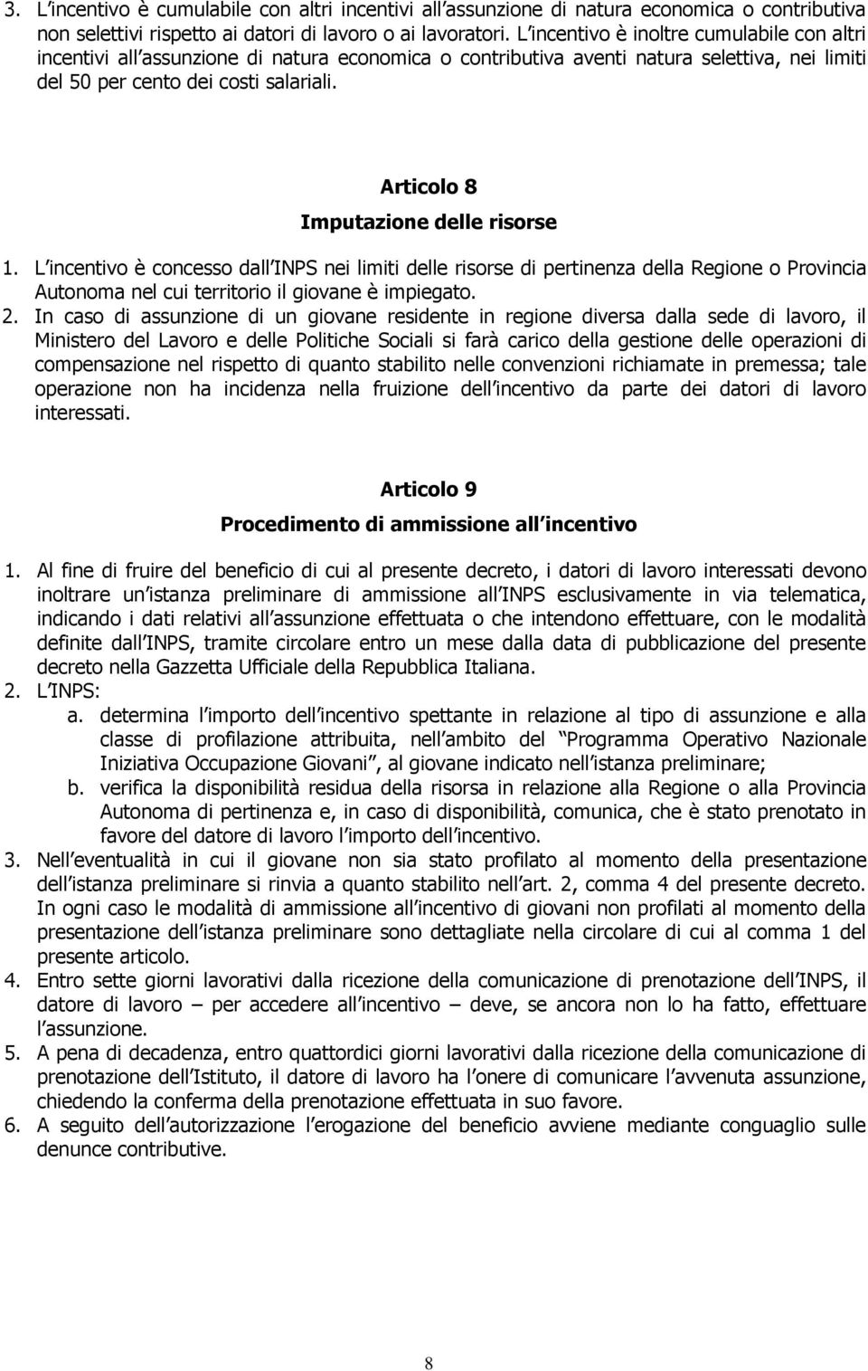 Articolo 8 Imputazione delle risorse 1. L incentivo è concesso dall INPS nei limiti delle risorse di pertinenza della Regione o Provincia Autonoma nel cui territorio il giovane è impiegato. 2.