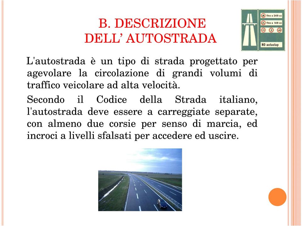 Secondo il Codice della Strada italiano, l'autostrada deve essere a carreggiate