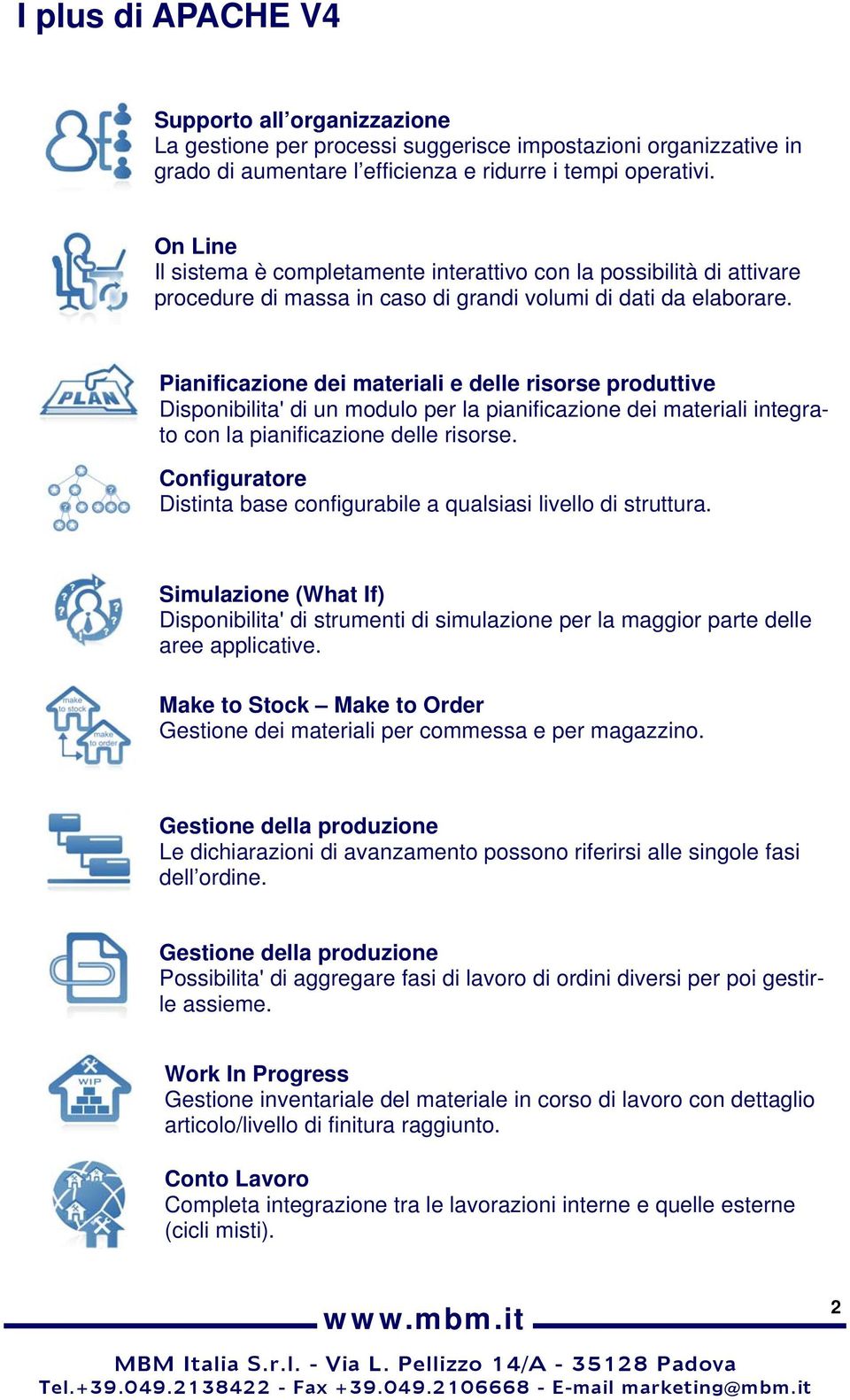 Pianificazione dei materiali e delle risorse produttive Disponibilita' di un modulo per la pianificazione dei materiali integrato con la pianificazione delle risorse.