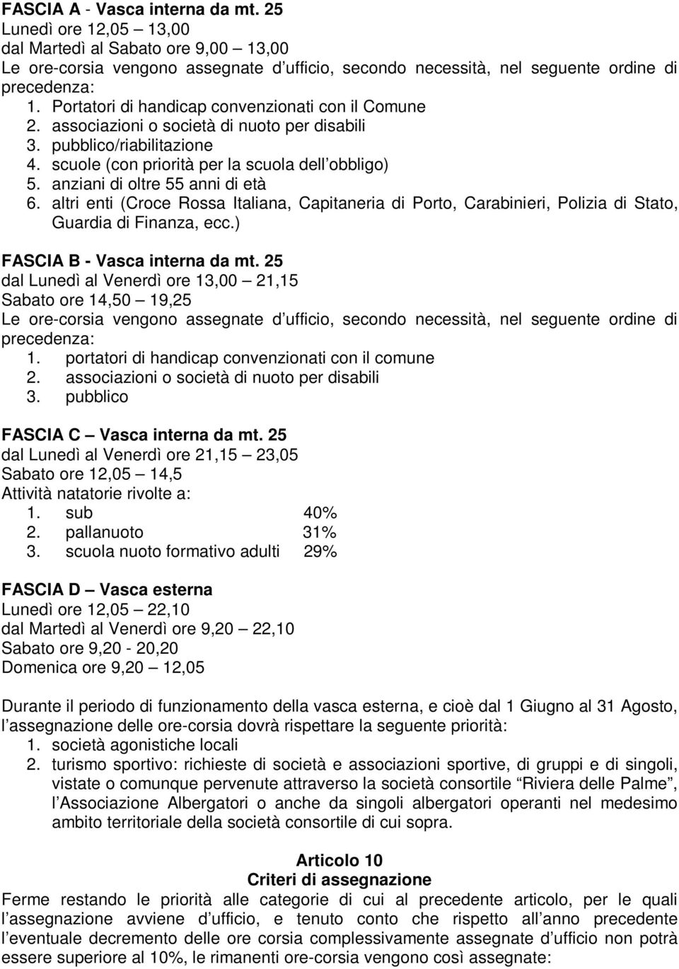 anziani di oltre 55 anni di età 6. altri enti (Croce Rossa Italiana, Capitaneria di Porto, Carabinieri, Polizia di Stato, Guardia di Finanza, ecc.) FASCIA B - Vasca interna da mt.