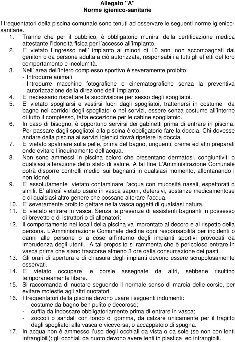 E vietato l ingresso nell impianto ai minori di 10 anni non accompagnati dai genitori o da persone adulta a ciò autorizzata, responsabili a tutti gli effetti del loro comportamento e incolumità. 3.