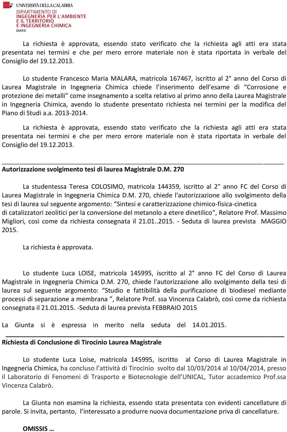 metalli come insegnamento a scelta relativo al primo anno della Laurea Magistrale in Ingegneria Chimica, avendo lo studente presentato richiesta nei termini per la modifica del Piano di Studi a.a. 2013-2014.