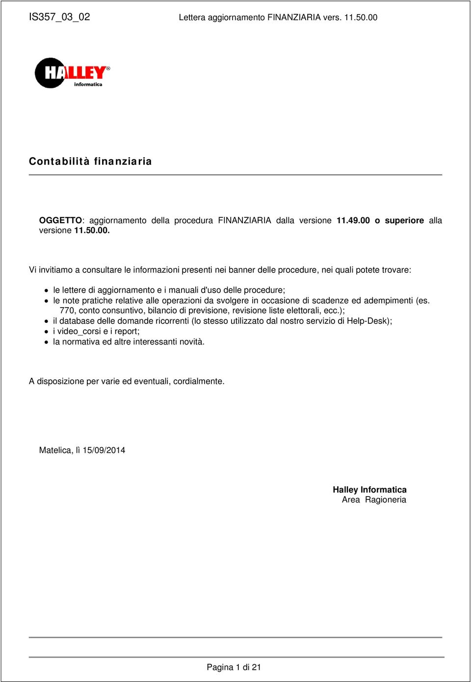 Vi invitiamo a consultare le informazioni presenti nei banner delle procedure, nei quali potete trovare: le lettere di aggiornamento e i manuali d'uso delle procedure; le note pratiche