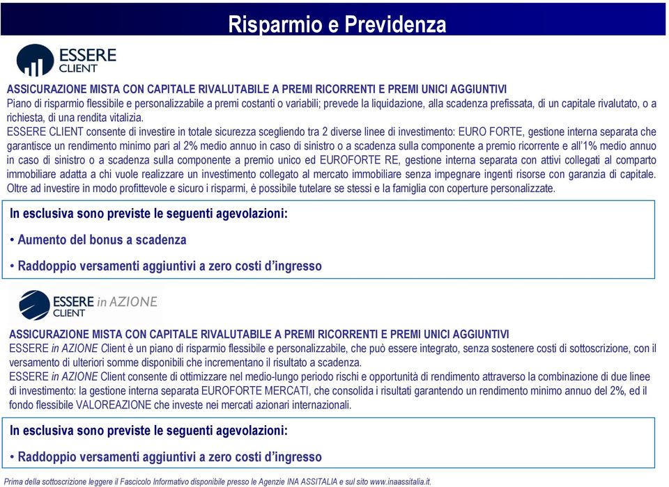 ESSERE CLIENT consente di investire in totale sicurezza scegliendo tra 2 diverse linee di investimento: EURO FORTE, gestione interna separata che garantisce un rendimento minimo pari al 2% medio