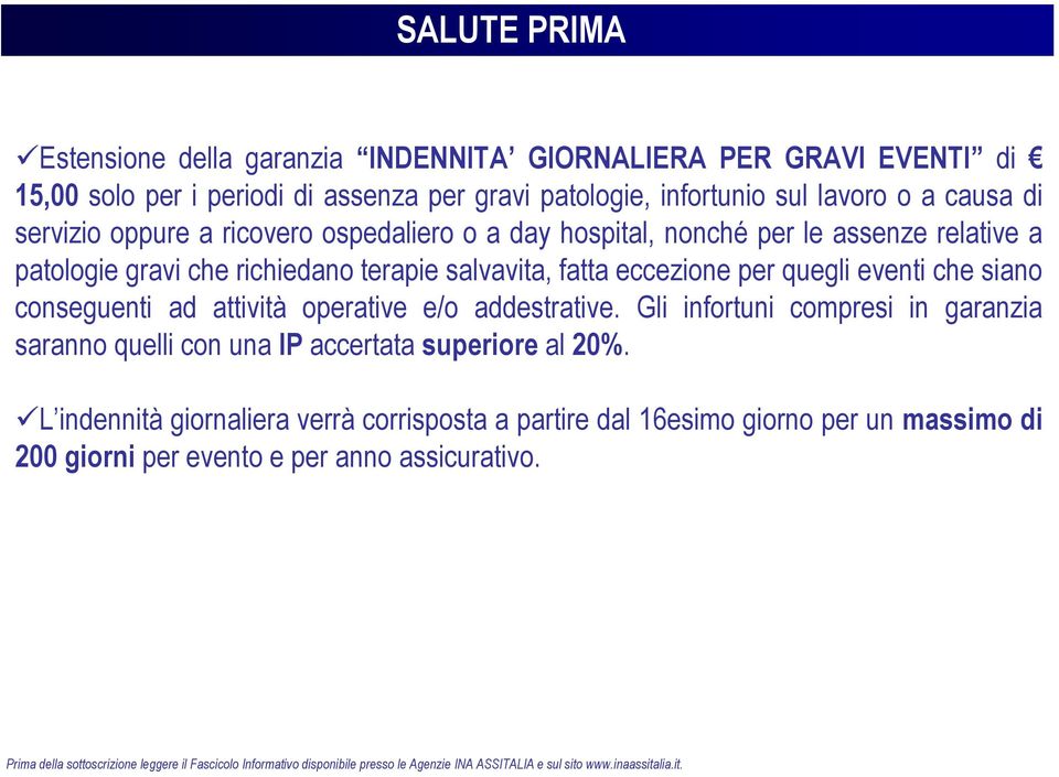 operative e/o addestrative. Gli infortuni compresi in garanzia saranno quelli con una IP accertata superiore al 20%.