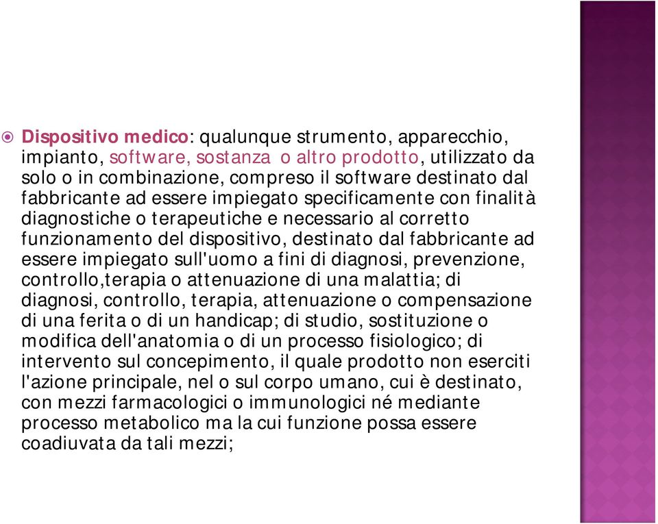 prevenzione, controllo,terapia o attenuazione di una malattia; di diagnosi, controllo, terapia, attenuazione o compensazione di una ferita o di un handicap; di studio, sostituzione o modifica