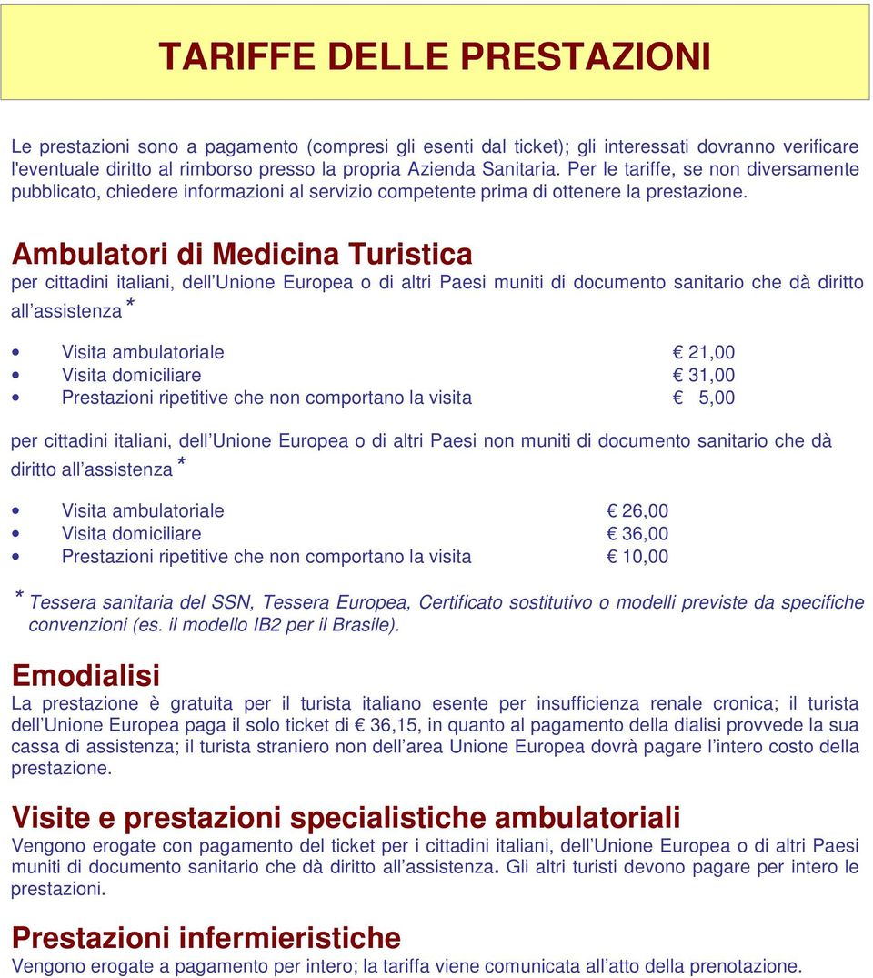 Ambulatori di Medicina Turistica per cittadini italiani, dell Unione Europea o di altri Paesi muniti di documento sanitario che dà diritto all assistenza* Visita ambulatoriale 21,00 Visita