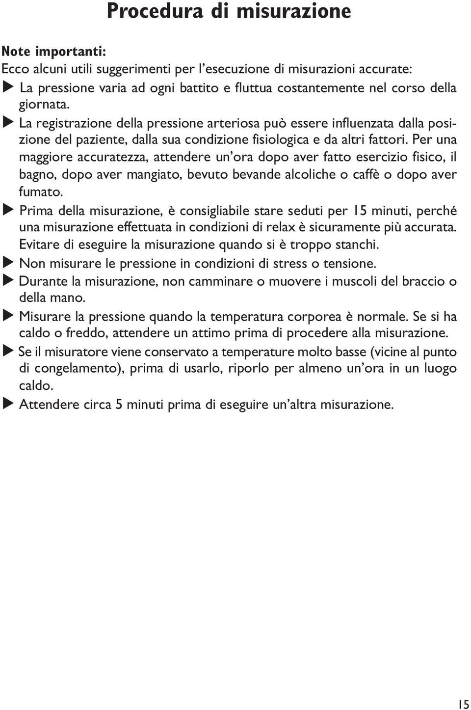 Per una maggiore accuratezza, attendere un ora dopo aver fatto esercizio fisico, il bagno, dopo aver mangiato, bevuto bevande alcoliche o caffè o dopo aver fumato.