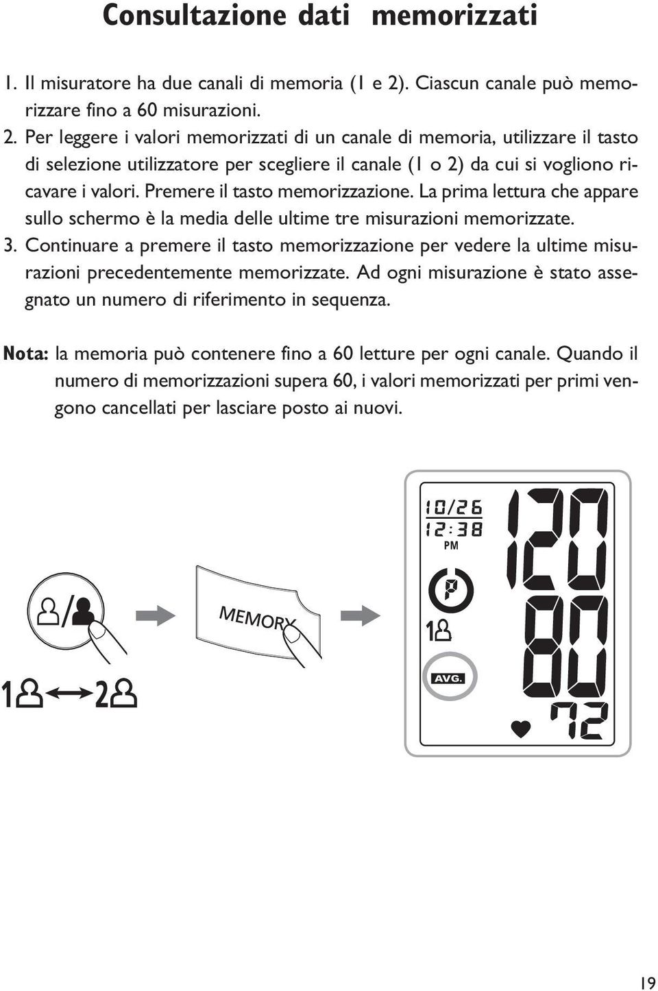 Per leggere i valori memorizzati di un canale di memoria, utilizzare il tasto di selezione utilizzatore per scegliere il canale (1 o 2) da cui si vogliono ricavare i valori.