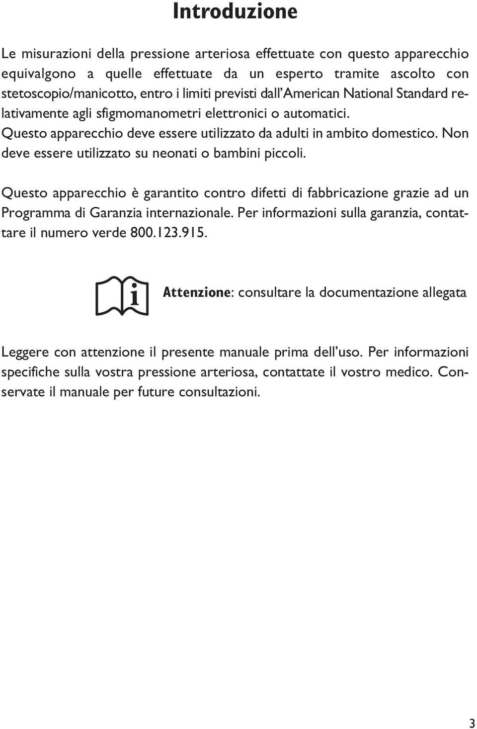 Non deve essere utilizzato su neonati o bambini piccoli. Questo apparecchio è garantito contro difetti di fabbricazione grazie ad un Programma di Garanzia internazionale.