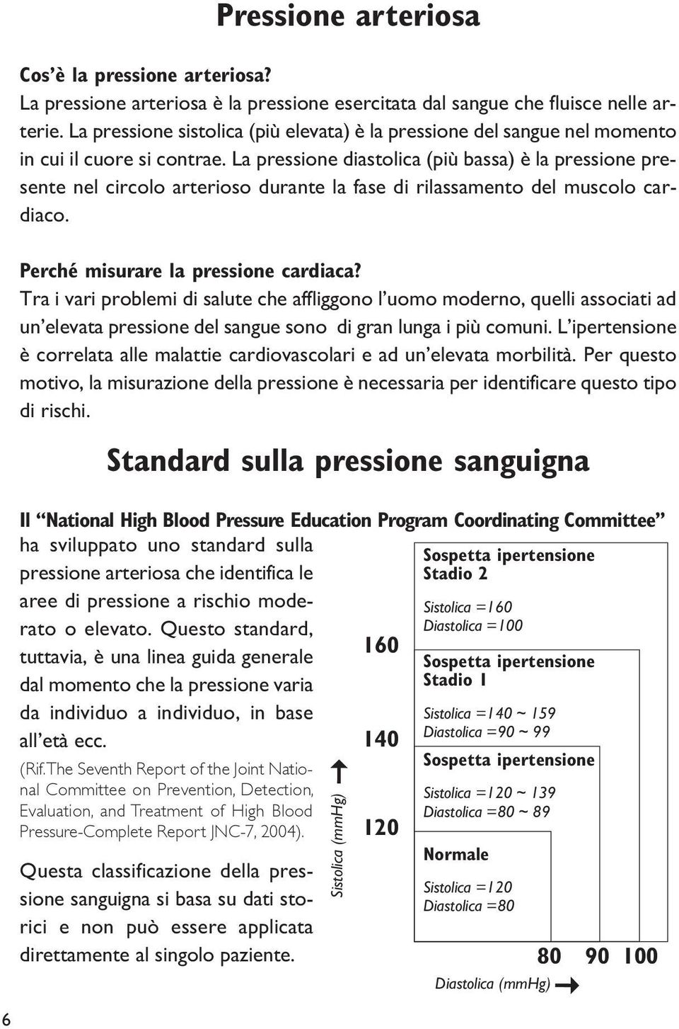 La pressione diastolica (più bassa) è la pressione presente nel circolo arterioso durante la fase di rilassamento del muscolo cardiaco. Perché misurare la pressione cardiaca?